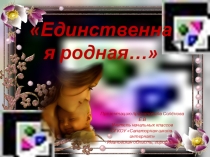 Презентация по внеурочной деятельности Единственная, родная... 4 класс