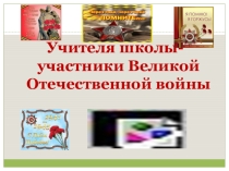 Презентация по физической культуре Учителя школы - участники Великой Отечественной войны (6класс)