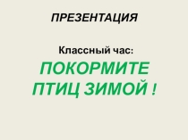 Презентация к классному часу Покормите птиц зимой (6 класс)