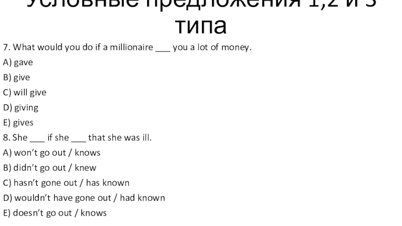 Тест - условные предложения 1,2 и 3 типов Условные предложения 1,2 и 3 типа7. What would you do if Условные предложения 1,2 и 3 типа7. What would you do if a millionaire ___ you a lot