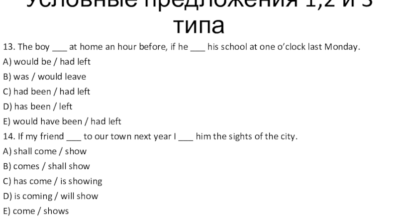 Тест - условные предложения 1,2 и 3 типов Условные предложения 1,2 и 3 типа13. The boy ___ at home Условные предложения 1,2 и 3 типа13. The boy ___ at home an hour before, if he ___