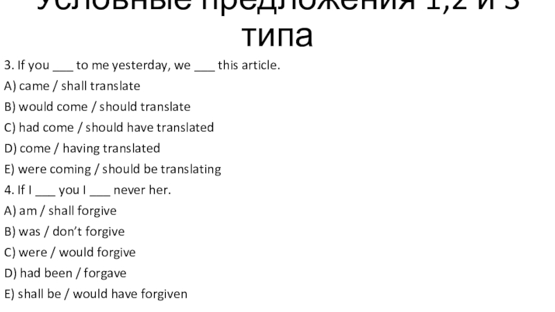 Тест - условные предложения 1,2 и 3 типов Условные предложения 1,2 и 3 типа3. If you ___ to me Условные предложения 1,2 и 3 типа3. If you ___ to me yesterday, we ___ this article.A) came