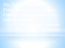 Презентация по английскому языку:The Tale of the Dead Princess ans Seven Knights.