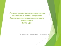 Презентация Речевое развитие в экологическом воспитании детей старшего дошкольного возраста в условиях реализации ФГОС ДО.