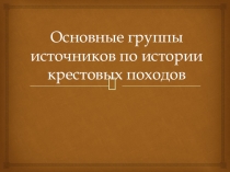 Презентация по всеобщей истории на тему Основные группы источников по истории Крестовых походов (10 класс)