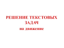 РЕШЕНИЕ ТЕКСТОВЫХ ЗАДАЧ на движение