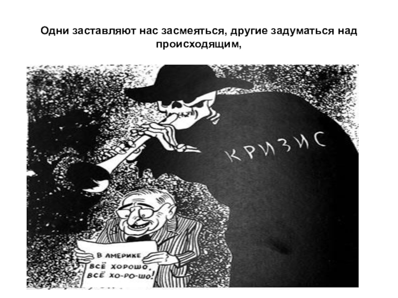 Презентация по изобразительному искусству на тему Карикатура (6 класс) Одни заставляют нас засмеяться, другие задуматься над происходящим, Одни заставляют нас засмеяться, другие задуматься над происходящим,