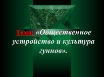 Презентация Общественное устройство и культура гуннов(4 в до н э- 3 в н э)