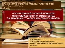 ІЛЮСТРОВАНИЙ РОБОЧИЙ ПЛАН ДЛЯ КЛАСУ ОБРАЗОТВОРЧОГО МИСТЕЦТВА ЗА ВИМОГАМИ СУЧАСНОЇ МИСТЕЦЬКОЇ ШКОЛИ