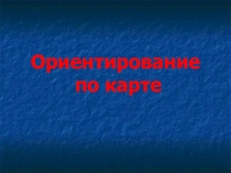 Презентация Ориентирование на местности по карте