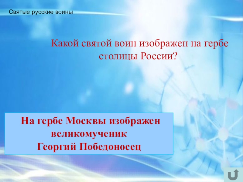 Интеллектуально-краеведческая игра У истоков Православия (в формате Своя игра) Святые русские воины Какой святой воин изображен на гербе столицы Святые русские воины Какой святой воин изображен на гербе столицы России? На гербе Москвы изображен великомученик