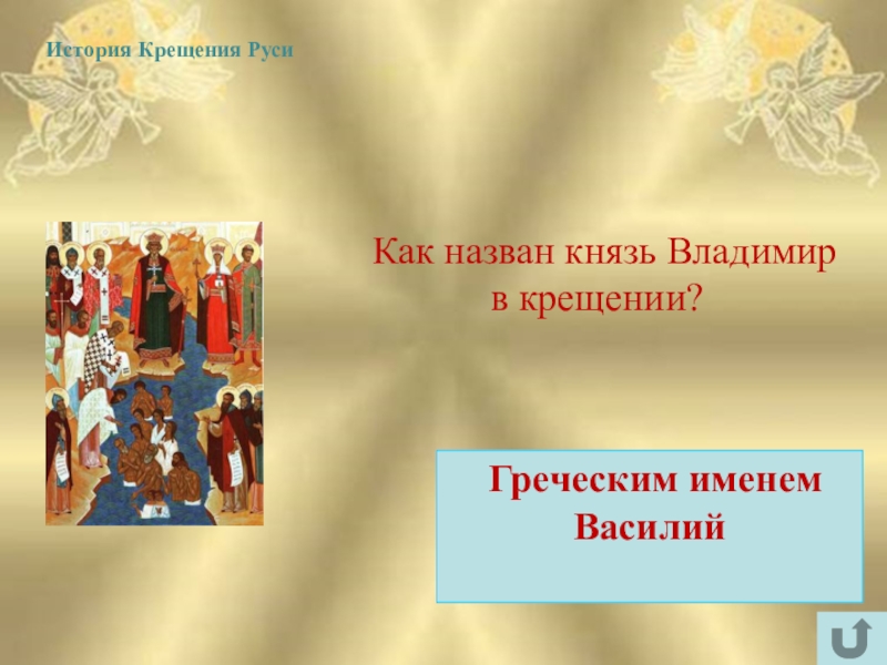 Интеллектуально-краеведческая игра У истоков Православия (в формате Своя игра) Как назван князь Владимир в крещении? Греческим именем ВасилийИстория Крещения Руси Как назван князь Владимир в крещении? Греческим именем ВасилийИстория Крещения Руси