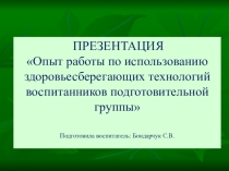 ПРЕЗЕНТАЦИЯ Опыт работы по использованию здоровьесберегающих технологий воспитанников подготовительной группы