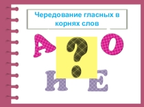 Презентация по русскому языку на тему Чередование гласных в корнях (5 класс)