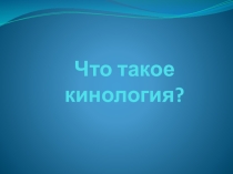 Презентация Что такое кинология