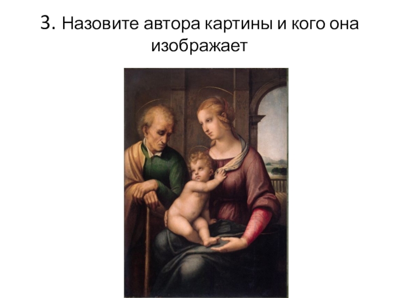 Визуальная проверочная работа для 10 класса по теме Художники эпохи Возрождения 3. Назовите автора картины и кого она изображает 3. Назовите автора картины и кого она изображает