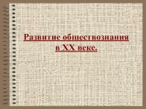 Презентация по обществознанию на тему Развитие обществознания в XX веке