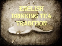 Презентация по английскому языку English Tea Traditions