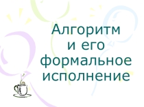 Презентация по информатике на тему Алгоритм и его формальное исполнение