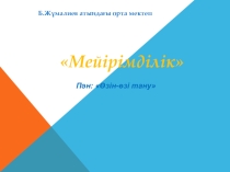 Презентация по сомапознанию на тему Мейрімділік