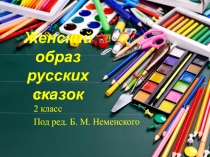 Презентация к уроку ИЗО Женский образ русских сказок, 2 класс