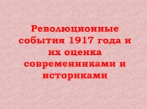 Презентация по истории России на тему Революционные события 1917 года и их оценка современниками и историками.