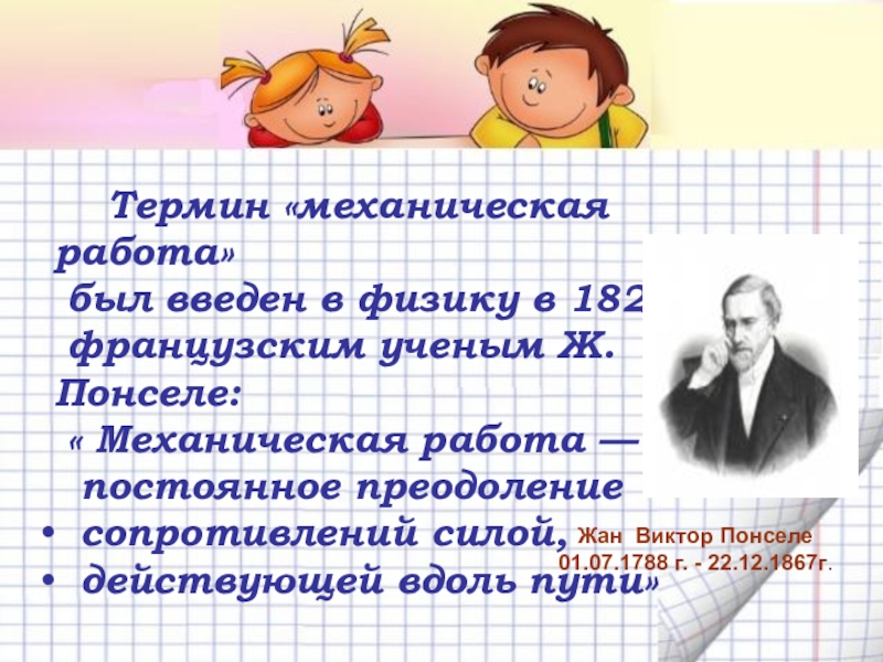 Механическая работа. Мощность Термин «механическая работа» был введен в физику в 1826 г. Термин «механическая работа» был введен в физику в 1826 г. французским ученым Ж.