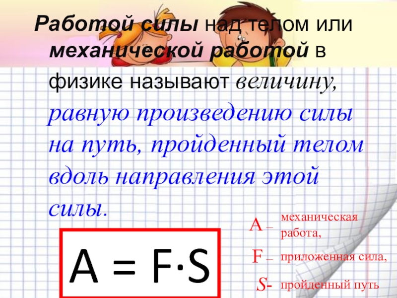 Механическая работа. Мощность Работой силы над телом или механической работой в физике называют величину, Работой силы над телом или механической работой в физике называют величину, равную произведению силы на путь, пройденный