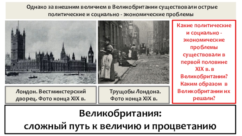 Презентация по истории на тему Великобритания: сложный путь к величию и процветанию Трущобы Лондона. Фото конца XIX в.Лондон. Вестминстерский дворец. Фото конца Трущобы Лондона. Фото конца XIX в.Лондон. Вестминстерский дворец. Фото конца XIX в. Однако за внешним величием