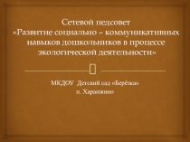 Сетевой педсовет Развитие социально – коммуникативных навыков дошкольников в процессе экологической деятельности