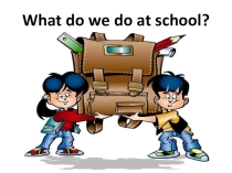 Презентация по английскому языку What do we do at school? (4 класс)