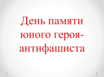 Презентация , посвященная Дню юного героя - антифашиста