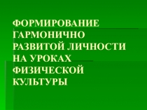 Выступление на педагогическом совете: ФОРМИРОВАНИЕ ГАРМОНИЧНО РАЗВИТОЙ ЛИЧНОСТИ НА УРОКАХ ФИЗИЧЕСКОЙ КУЛЬТУРЫ