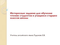 Презентация по английскому языку  Интересные задания для обучения чтению студентов и учащихся старших классов школы
