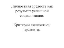 Личностная зрелость как результат успешной социализации.