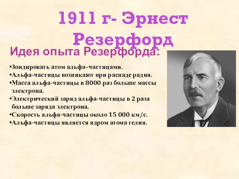 Презентация Строение атома, Опыт Резерфорда 1911 г- Эрнест РезерфордЗондировать атом альфа–частицами.Альфа-частицы возникают при распаде радия. Масса 1911 г- Эрнест РезерфордЗондировать атом альфа–частицами.Альфа-частицы возникают при распаде радия. Масса альфа-частицы в 8000 раз больше массы