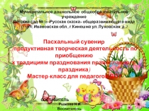 Пасхальный сувенир (продуктивная творческая деятельность по приобщению к традициям празднования православного праздника)  Мастер-класс для педагогов ДОУ