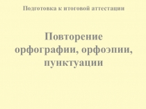 Презентация по русскому языку на тему Повторение орфографии, орфоэпии, пунктуации 11 класс