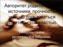 Авторитет родителей, его источники, прочность, умение пользоваться родительской властью.