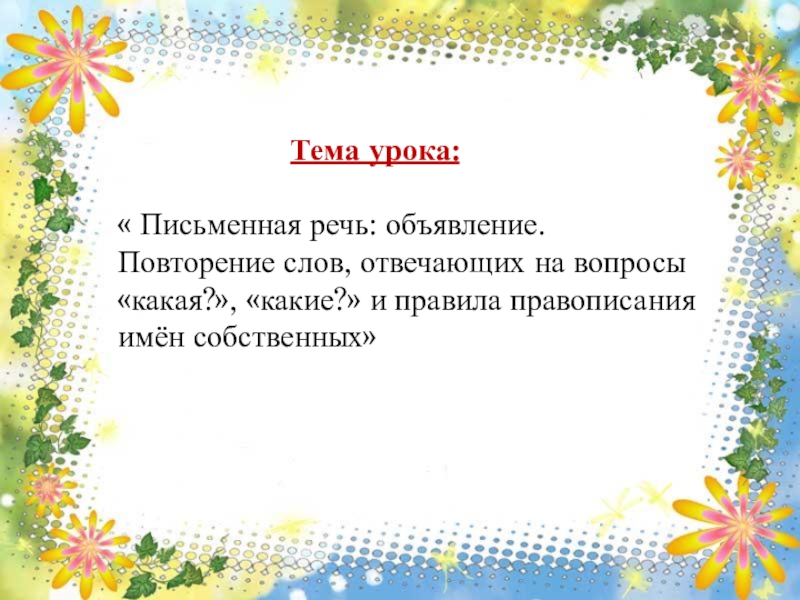 Презентация по русскому языку в 1 классе на тему Письменная речь: объявление. Повторение слов, отвечающих на вопросы какая, какие и правила правописания имен собственных. Рабочая тетрадь №2 с. 7 Тема урока:« Рабочая тетрадь №2 с. 7 Тема урока:« Письменная