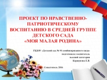 Презентация Проект по нравственно-патриотическому воспитанию в средней группе детского сада Моя малая Родина