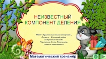 Презентация по математике НЕИЗВЕСТНЫЙ КОМПОНЕНТ ДЕЛЕНИЯ. Интерактивный тренажёр