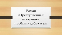 Презентация по русской литературе Роман Преступление и наказание: проблема добра и зла