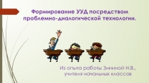 Презентация. Формирование УУД посредством проблемно-диалогической технологии.