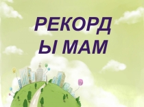 Презентация Рекорды мам к внеклассному мероприятию по английскому языку, посвящённому Дню матери.