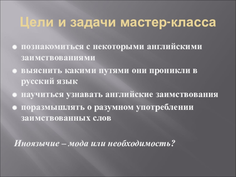 Презентация Заимствованные слова для мастер-класса по английскому языку Цели и задачи мастер-классапознакомиться с некоторыми английскими заимствованиямивыяснить какими путями они Цели и задачи мастер-классапознакомиться с некоторыми английскими заимствованиямивыяснить какими путями они проникли в русский языкнаучиться узнавать английские