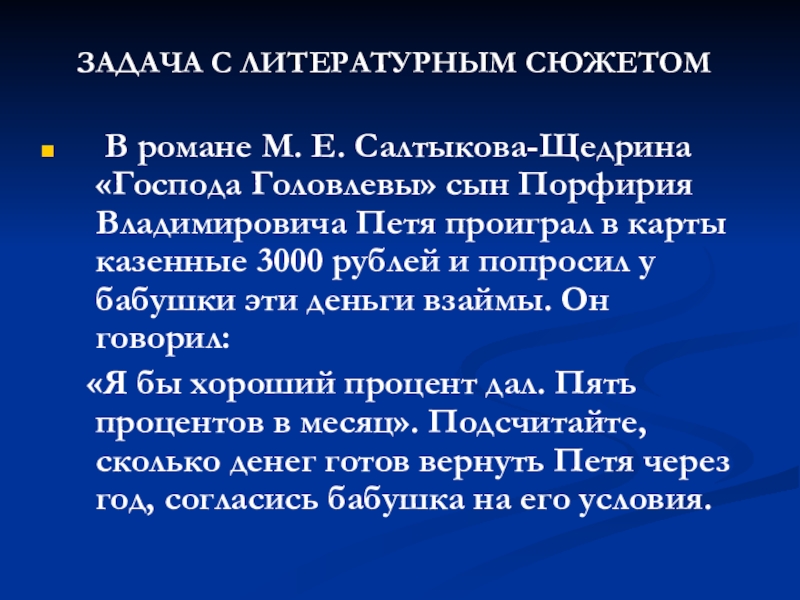 Презентация сюжетных текстовых задач ЗАДАЧА С ЛИТЕРАТУРНЫМ СЮЖЕТОМ В романе М. Е. Салтыкова-Щедрина «Господа Головлевы» ЗАДАЧА С ЛИТЕРАТУРНЫМ СЮЖЕТОМ В романе М. Е. Салтыкова-Щедрина «Господа Головлевы» сын Порфирия Владимировича Петя проиграл в