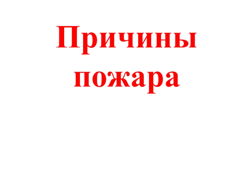Пожарная безопасность, причины пожара Причины пожара Причины пожара