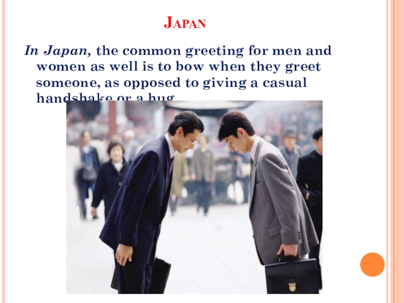The importance of greeting JapanIn Japan, the common greeting for men and women as well is JapanIn Japan, the common greeting for men and women as well is to bow when they greet someone, as