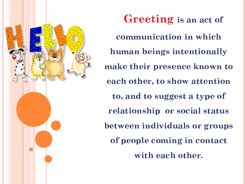 The importance of greeting Greeting is an act of communication in which human beings intentionally make Greeting is an act of communication in which human beings intentionally make their presence known to each other,